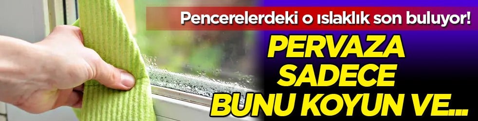 Pencere pervazlarının nemlenmesi son bulacak! O bölgeye bunu koyun, terlemeyi anında kessin…