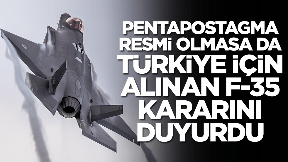 Pentapostagma resmi olmasa da Türkiye için alınan F-35 kararını kamuoyuna duyurdu