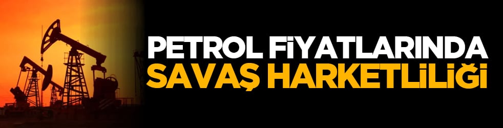 Petrol fiyatlarında savaş harketliliği
