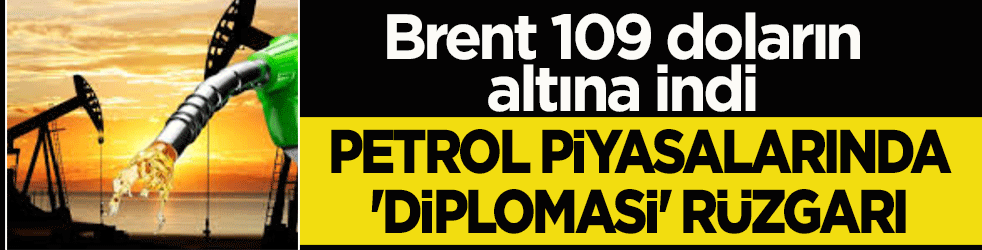Petrol piyasalarında ‘diplomasi’ rüzgarı: Brent 109 doların altına indi