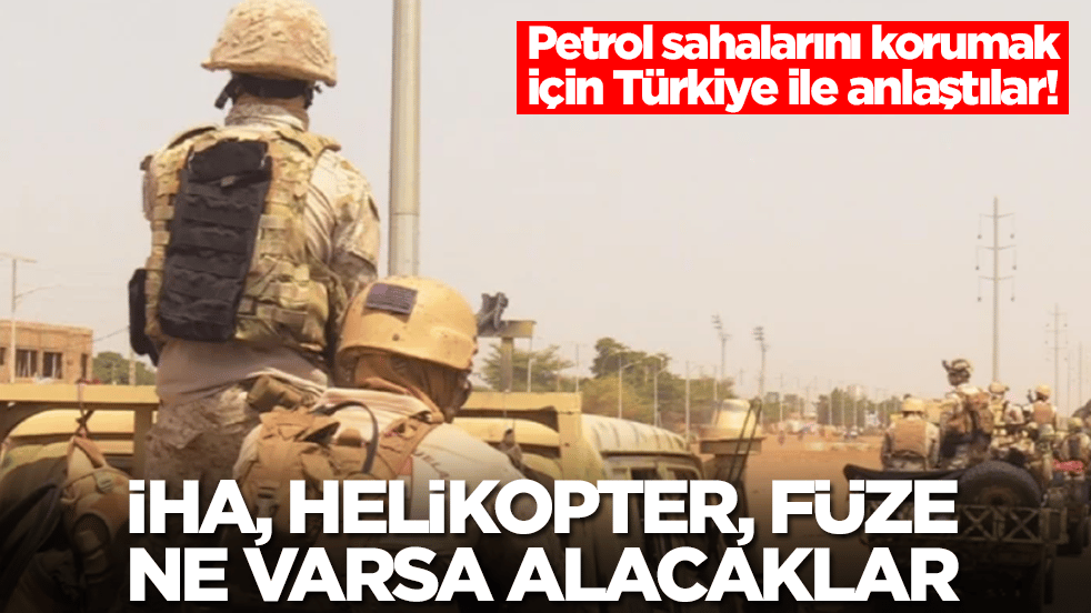 Petrol sahalarını korumak için Türkiye ile anlaştılar: İHA, füze, helikopter ne varsa alacaklar