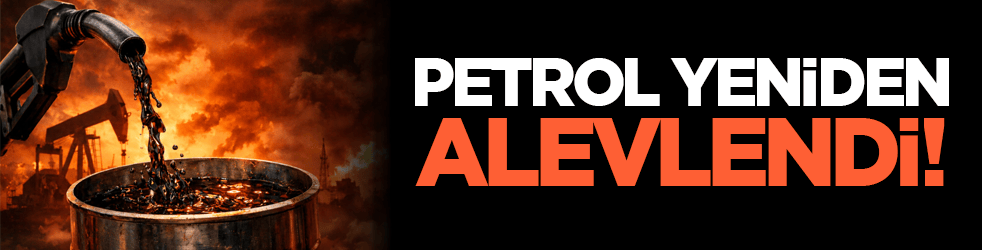 Petrol yeniden alevlendi!
