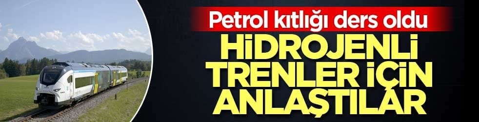 Petrole bağımlılıktan kurtulmak istiyorlar! Hidrojenli trenler için anlaştılar