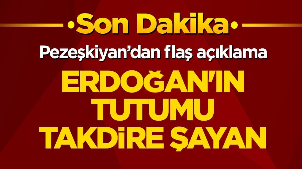  Pezeşkiyan’dan flaş açıklama: Erdoğan'ın tutumu takdire şayan