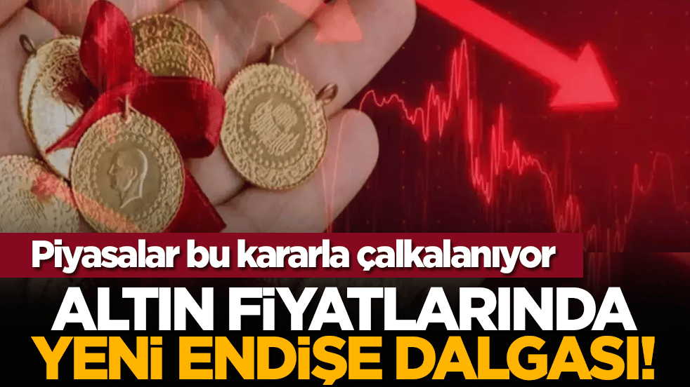 Piyasalar bu kararla çalkalanıyor: Altın fiyatlarında yeni endişe dalgası!