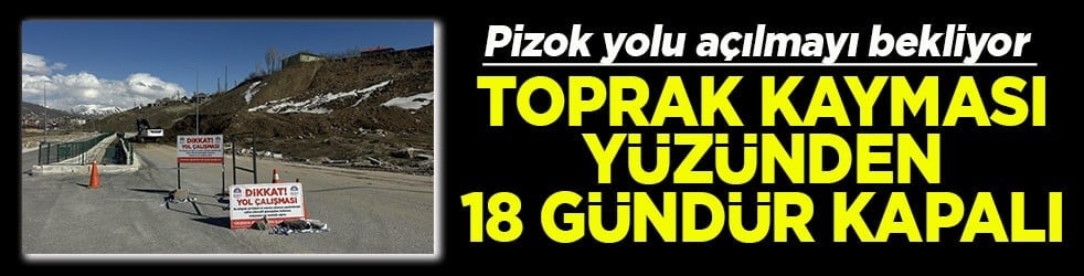 Pizok yolu açılmayı bekliyor Toprak kayması yüzünden 18 gündür kapalı