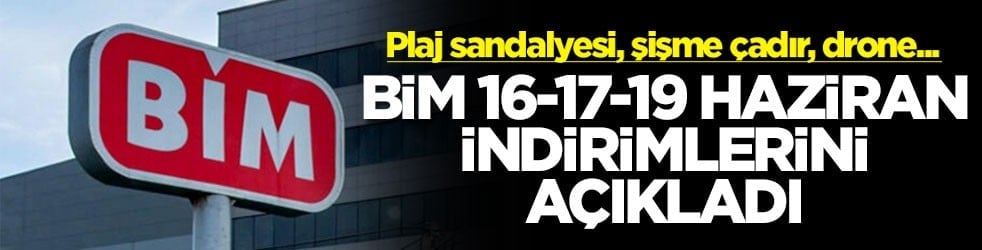 Plaj sandalyesi, şişme çadır, drone... BİM 16-17-19 Haziran indirimlerini açıkladı