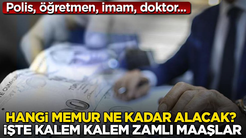 Polis, öğretmen, imam, doktor... Hangi memur ne kadar alacak? İşte kalem kalem zamlı maaşlar