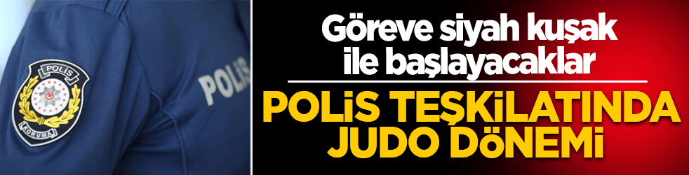 Polis teşkilatında judo dönemi: Göreve siyah kuşak ile başlayacaklar