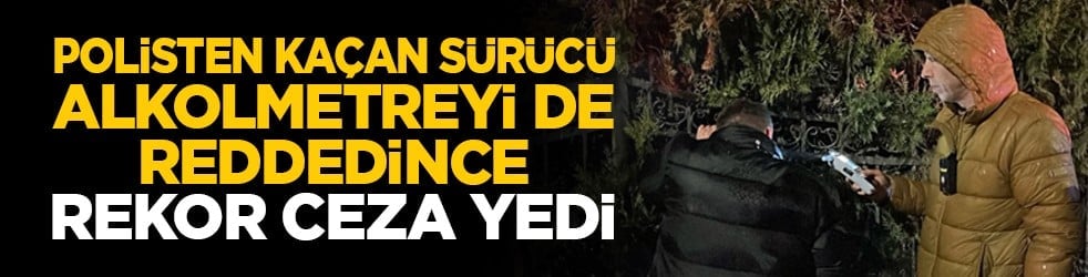 Polisten kaçan sürücü alkolmetreyi de reddedince rekor ceza yedi