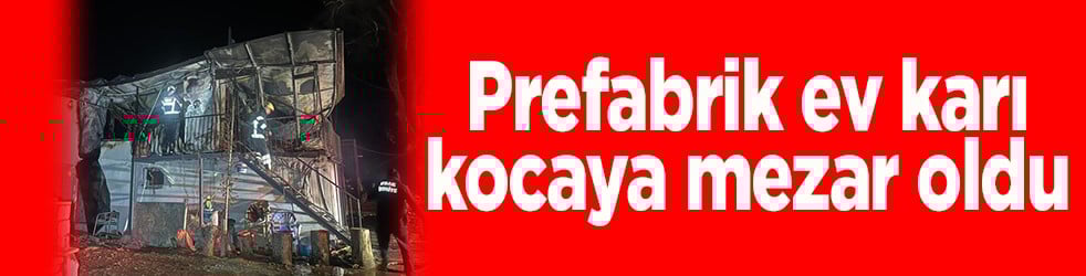 Prefabrik ev karı kocaya mezar oldu