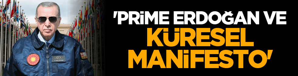 'Prime Erdoğan ve küresel manifesto'
