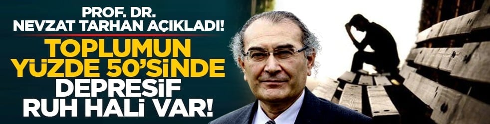 Prof. Dr. Nevzat Tarhan açıkladı! Toplumun yüzde 50’sinde depresif ruh hali var!