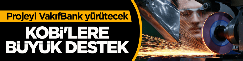 Projeyi VakıfBank yürütecek! KOBİ'lere büyük destek