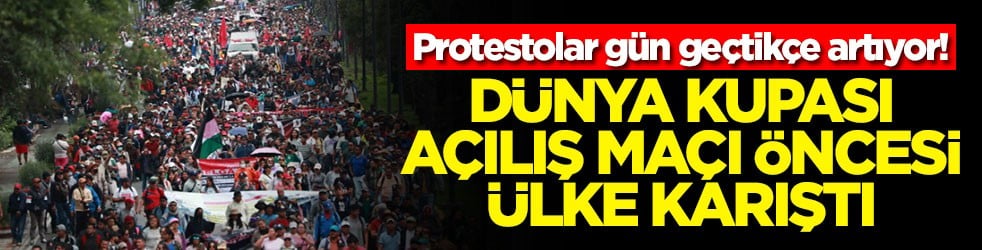 Protestolar gün geçtikçe artıyor! Dünya Kupası açılış maçı öncesi ülke karıştı