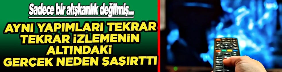 Psikoterapist tek tek anlattı: Aynı yapımları tekrar tekrar niye izleriz?!?