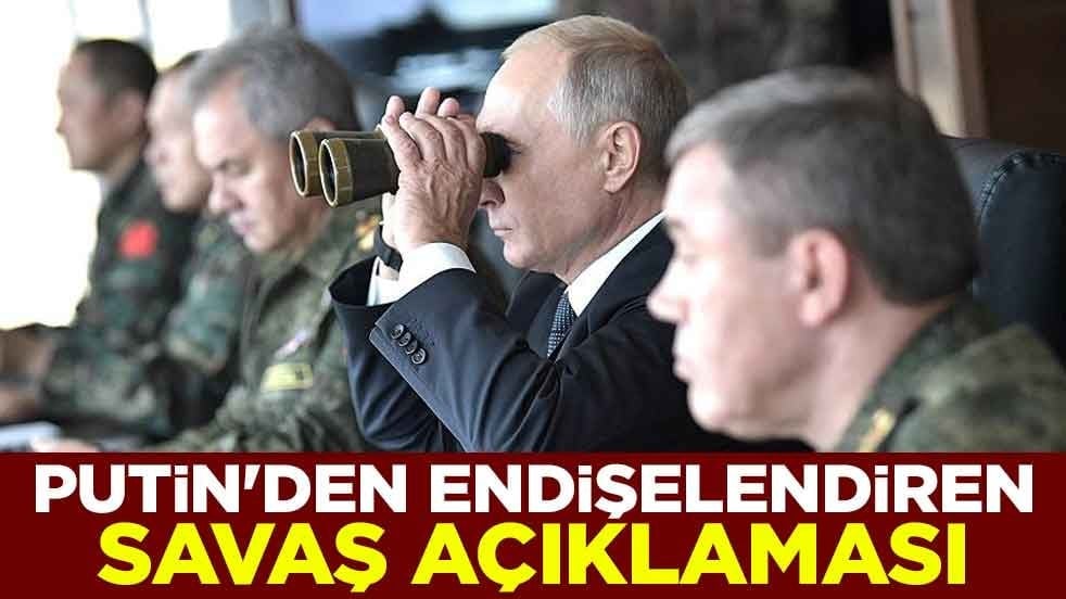 Putin'den endişelendiren savaş açıklaması