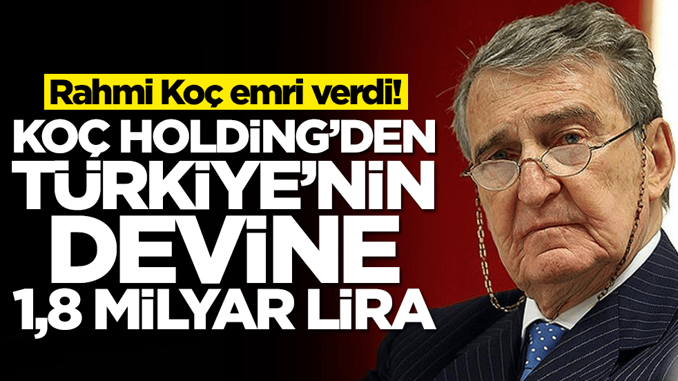 Rahmi Koç emri verdi: Koç Holding'den Türkiye'nin devine 1,8 milyar lira