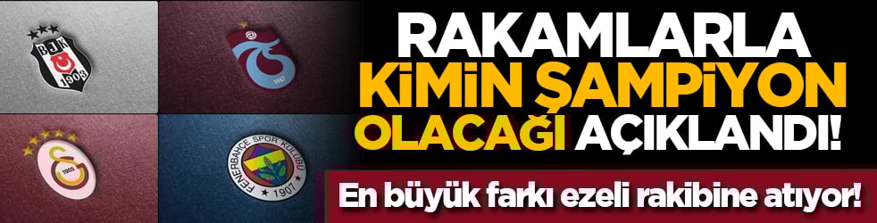 Rakamlarla, kimin şampiyon olacağı açıklandı! En büyük farkı ezeli rakibine atıyor!