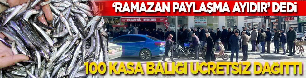 ‘Ramazan paylaşma ayıdır’ dedi, 100 kasa balığı ücretsiz dağıttı