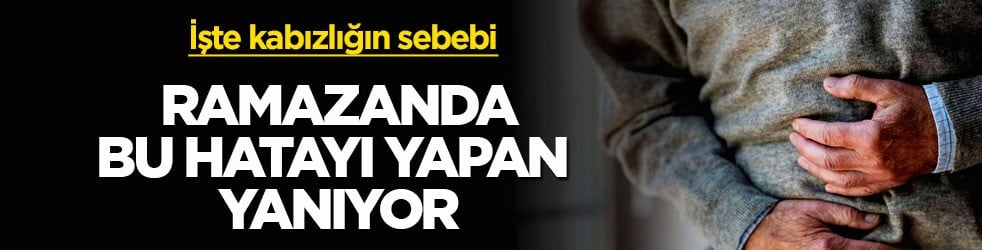 Ramazanda bu hatayı yapan yanıyor! İşte kabızlığın sebebi