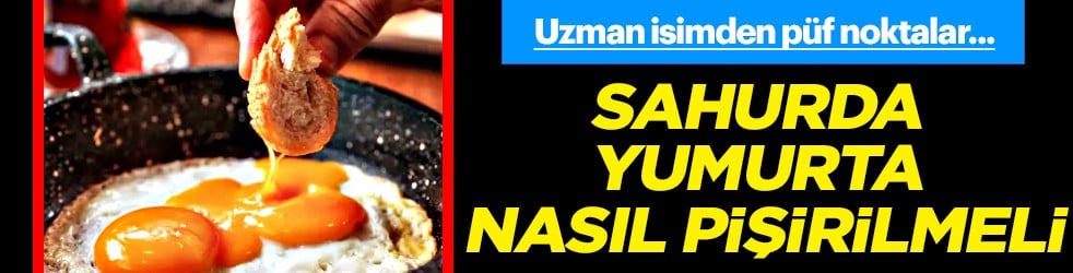 Ramazanda enerji dopingi: Uzman isimden 16 saat tok tutan formül! Sahurda yumurtayı böyle pişirin...