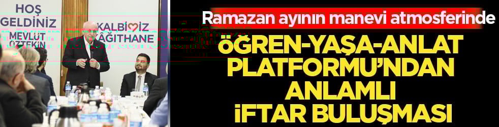 Ramazan'ın manevi atmosferinde... Öğren-Yaşa-Anlat Platformu’ndan Anlamlı İftar Buluşması