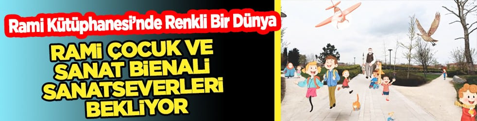 Rami Kütüphanesi’nde Renkli Bir Dünya: Rami Çocuk ve Sanat Bienali Sanatseverleri Bekliyor