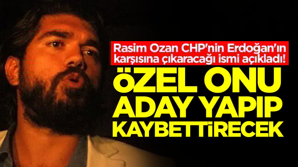 Rasim Ozan CHP'nin Erdoğan'ın karşısına hiç hesapta olmayan o ismi çıkaracağını açıkladı: Bilerek kaybettirecekler