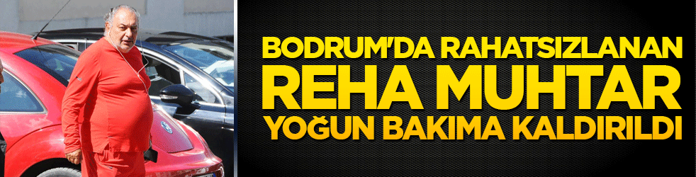 Reha Muhtar'dan kötü haber geldi! Yoğun bakımda yaşam mücadelesi veriyor