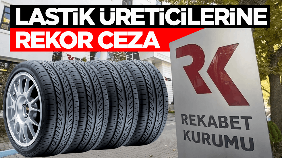 Rekabet Kurulundan lastik üreticilerine rekor ceza
