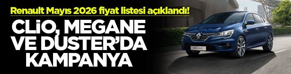 Renault Mayıs 2026 fiyat listesi açıklandı! Clio, Megane ve Duster'da kampanya