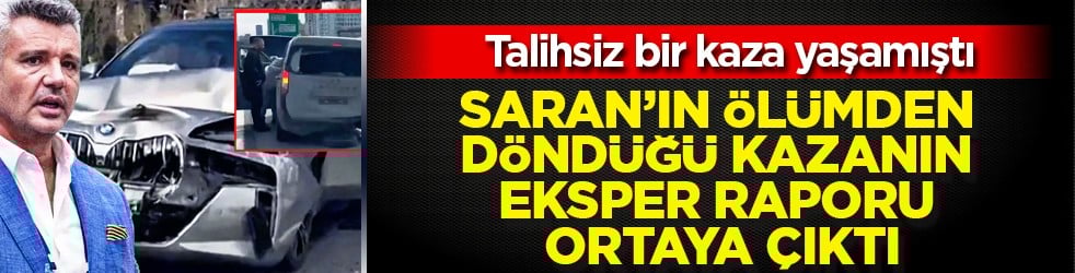 Resmen açıklandı: Sadettin Saran’ın ölümden döndüğü kazanın eksper raporu ortaya çıktı