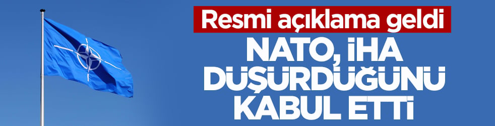 Resmi açıklama geldi! NATO, İHA düşürdüğünü kabul etti