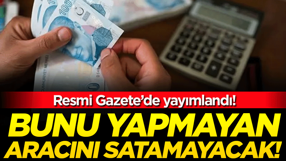 Resmi Gazete'de yayımlandı! Bunu yapmayan aracını satamayacak!