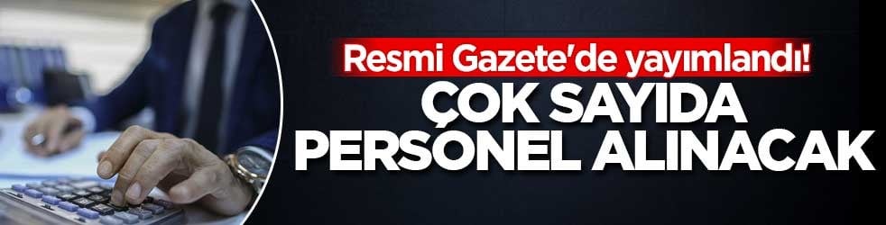 Resmi Gazete'de yayımlandı! Çok sayıda personel alınacak