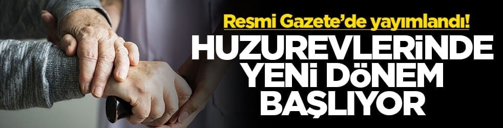 Resmi Gazete’de yayımlandı! Huzurevlerinde yeni dönem başlıyor