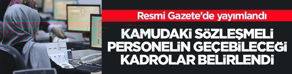 Resmi Gazete'de yayımlandı! Kamudaki sözleşmeli personelin geçebileceği kadrolar belirlendi