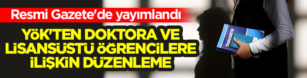 Resmi Gazete'de yayımlandı! YÖK'ten doktora ve lisansüstü öğrencilere ilişkin düzenleme