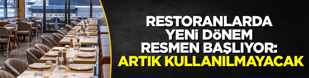 Restoranlarda yeni dönem resmen başlıyor: Artık kullanılmayacak