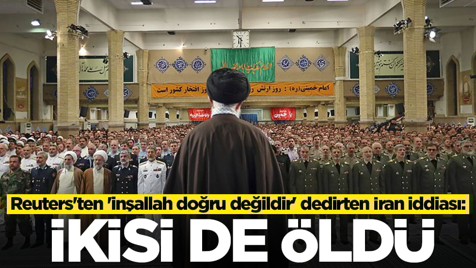 Reuters'ten 'inşallah doğru değildir' dedirten İran iddiası: İkisi de öldü