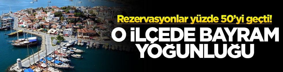 Rezervasyonlar yüzde 50’yi geçti! O ilçede bayram yoğunluğu