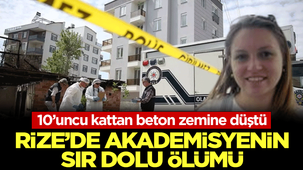 Rize’de akademisyenin sır dolu ölümü: 10’uncu kattan beton zemine düştü