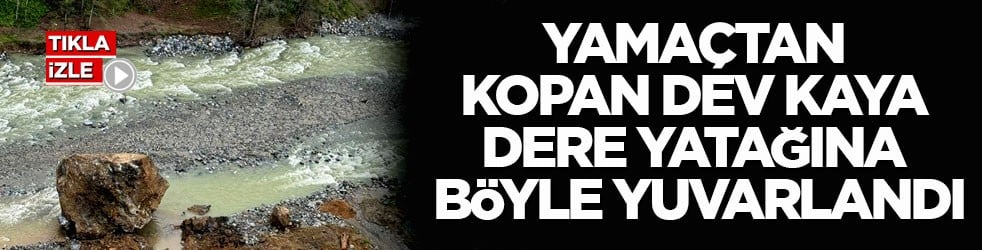 Rize’de heyelan dehşeti! Yamaçtan kopan dev kaya dere yatağına böyle yuvarlandı