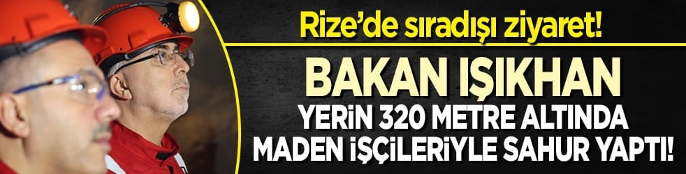 Rize’de sıradışı ziyaret! Bakan Işıkhan, yerin 320 metre altında maden işçileriyle sahur yaptı