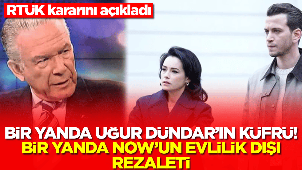RTÜK kararını açıkladı! Bir yanda Uğur Dündar'ın küfrü, bir yanda Now'un evlilik dışı rezaleti
