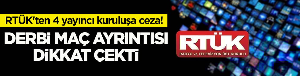 RTÜK'ten 4 yayıncı kuruluşa ceza! Derbi maç ayrıntısı dikkat çekti