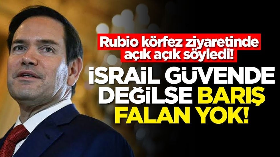 Rubio körfez ziyaretinde açık açık söyledi! İsrail güvende değilse barış falan yok