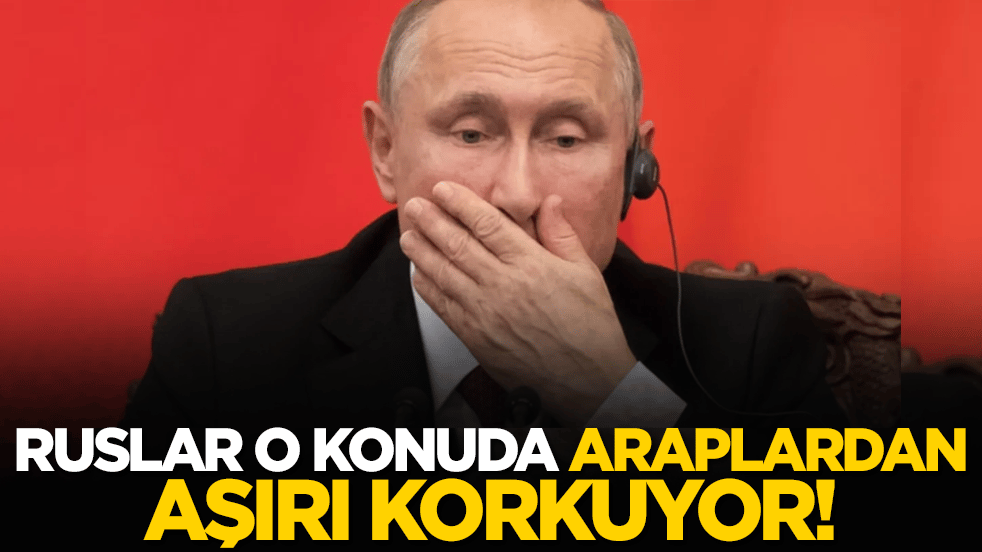 Ruslar o konuda Araplardan aşırı korkuyor!