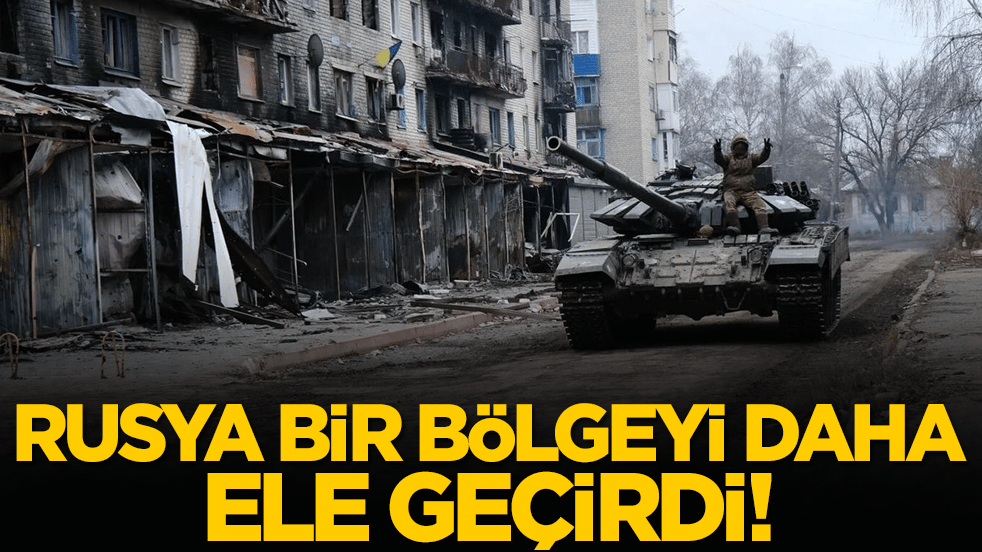 Rusya bir bölgeyi daha ele geçirdi!